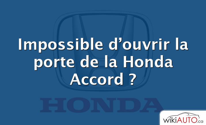 Impossible d’ouvrir la porte de la Honda Accord ?